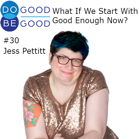 Ep 30 What If We Start With Good Enough Now?